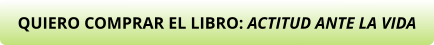 QUIERO COMPRAR EL LIBRO: ACTITUD ANTE LA VIDA