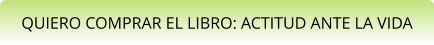 QUIERO COMPRAR EL LIBRO: ACTITUD ANTE LA VIDA